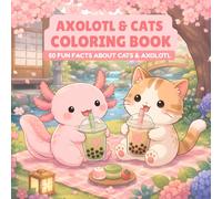 Axolotl & Cats Coloring Book: Cute Kawaii Creatures, Relaxing Coloring Pages & Fun Facts About Axolotls & Cats for Kids, Teens & Adults
