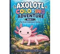 Axolotl Coloring Adventure - Book 1: The Great Underwater Journey: 50 Freshwater Coloring Pages and Fun Facts for Kids Ages 6-12 (Bold & Simple Coloring World)