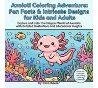 Axolotl Coloring Adventure: Fun Facts & Intricate Designs For Kids and Adults: Explore And Color The Magical World of Axolotls With Detailed ... the Creature Discovery Coloring Collection)