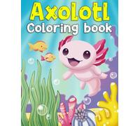 Axolotl Coloring Book: 40 Cute Coloring Pages for Kids with Fun Facts and Care Tips to Learn About This Amazing Pet
