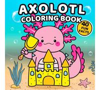 Axolotl Coloring Book: 40 Fun and Easy Coloring Pages with 40 Fun Facts: Axolotl Book for Kids / A Cozy Underwater Adventure with Adorable Axolotls and Fun Facts
