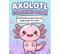 Axolotl Coloring Book: 50 Adorable Axolotl Designs | Big Simple Pictures for Boys & Girls | Educational Animal Coloring Book with Fun Facts | Perfect ... Sea Animals (Cute Axolotl Adventures Series)
