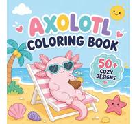Axolotl Coloring Book: 50+ Cozy and Super Cute Designs for Axolotl Lovers - Toddlers, Kids and Even Teens (Cozy Coloring Adventures)