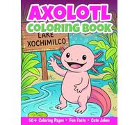 Axolotl Coloring Book: 50+ Fun Axolotl Facts | Cute Kawaii Coloring Pages for Kids | Learn & Color This Adorable Exotic Animal