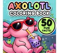 Axolotl Coloring Book: 50 Fun Facts and Super Cute Kawaii Scenes for Kids, Teens, and Adults (Screen-Free Learning Adventures for Curious Kids)