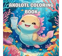 AXOLOTL COLORING BOOK: 65 Fun Facts About This Exotic Animal | A Cute Kawaii Coloring Book for Kids Ages 2-8 | A Fun and Educational Axolotl Gift