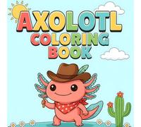 Axolotl Coloring Book: Axolotl Adventures, Western, Feudal Japan, Pirates, Vacation, Big And Simple Coloring Pages.