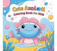 Axolotl Coloring Book: Bold and Easy Big, Cute Coloring Pages for Kids of This Exotic Animal, Simple Kawaii Adorable Illustrations of Axolotl Sea ... Lot of Fun with Relaxation and Stress Relief