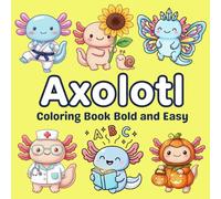 Axolotl Coloring Book Bold and Easy: Cute pages for kids Adults and Teens featuring 60 Fun Facts