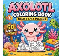 Axolotl Coloring Book: Bold and Easy Designs Featuring 50 Adorable Kawaii Axolotls, Fun Cozy Scenes and Simple Relaxing Pages with Fun Facts (Axolotl Adventures Collection)