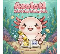Axolotl Coloring Book: Bold and Easy Kawaii Designs for Kids, Teens, Adults & Seniors - 50+ Cute Axolotl Pages for Relaxation and Stress Relief