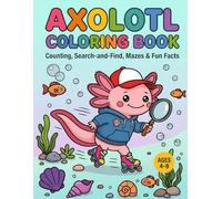 AXOLOTL COLORING BOOK: Counting, Search-and-Find, Mazes & Fun Facts