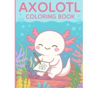 Axolotl Coloring Book Cute and Fun Kawaii Axolotl Coloring Pages for Kids Ages 4-8: Adorable Axolotl Activities to Color for Boys and Girls | Perfect Ocean Animal Coloring Book Gift for Kids