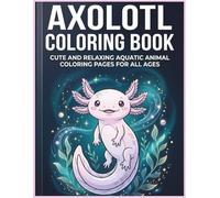 Axolotl Coloring Book: Cute and Relaxing Aquatic Animal Coloring Pages for All Ages