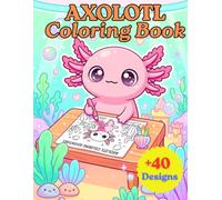Axolotl Coloring Book: Cute Bold and Easy Kawaii Designs for Kids, Teens and Adults | Adorable Cozy Scenes for Relaxation and Stress Relief