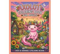 Axolotl Coloring Book for Adults: Bold and Easy Cottagecore Designs for Stress Relief and Relaxation: 50 Large Print Axolotl and Cozy Mushroom Garden ... for Beginners, Seniors and Anxiety Relief