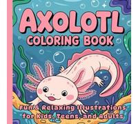 Axolotl Coloring Book for All Ages: Fun & Relaxing Illustrations for Kids, Teens, and Adults
