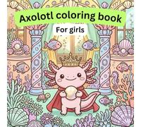 Axolotl coloring book for girls: This Coloring Book Filled with Adorable Axolotls, Marine Life, for Kids Who Love Cute Animals