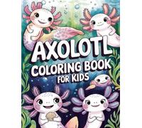 Axolotl Coloring Book for Kids: 120 Fun and Cute Pages of Adorable Axolotl to Color