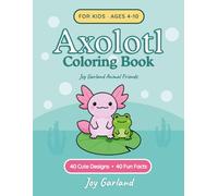 Axolotl Coloring Book for Kids: 40 Cute Kawaii Axolotl Designs with Fun Facts | Big & Easy Single-Sided Pages for Ages 4-10 (Joy Garland Animal Friends)