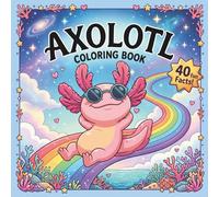 Axolotl Coloring Book for Kids: 40 Fun Coloring Pages with Fascinating Facts About This Unique Amphibian - The Perfect Mix of Fun and Learning