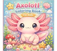 Axolotl Coloring Book For Kids: 45+ Fun Facts & Cute Kawaii Axolotls in Bold and Easy Designs. Cozy Magical Scenes for Kids, Teens and Adults. Great for Relaxation and Stress Relief.