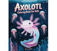 Axolotl Coloring Book for Kids: 50 Adorable Kawaii Designs and Fascinating Fun Facts for Axolotl Lovers of All Ages