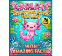 Axolotl Coloring Book for Kids: 50 cute Designs with Amazing Facts about the Smiling Water Monster, Educational Fun for Boys and Girls