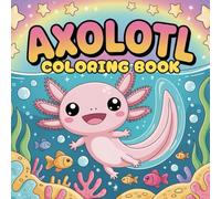 Axolotl coloring book for kids: 50 Fun and Cute Axolotl Coloring Pages for Boys and Girls, with Plush-Style and Kawaii Designs, the Perfect Gift for a Birthday or Party Favor (Kid Coloring Collection)