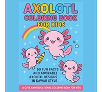 Axolotl Coloring Book for Kids: 50 Fun Facts and Adorable Axolotl Designs in Kawaii Style - A Cute and Educational Coloring Book for Kids