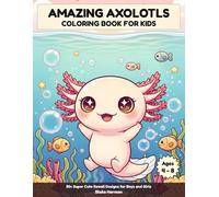 Axolotl Coloring Book for Kids: 50+ Super Cute Kawaii Designs for Boys and Girls (Amazing Axolotls)