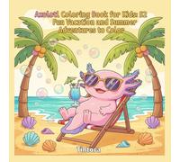 Axolotl Coloring Book for Kids: 52 Fun Vacation and Summer Adventures to Color: Cute and Easy Coloring Pages Featuring Beach Days, Ocean Adventures and Relaxing Summer Fun for Ages 4-8