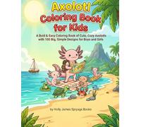 Axolotl Coloring Book for Kids: A Bold & Easy Coloring Book of Cute, Cozy Axolotls with 100 Big, Simple Designs for Boys and Girls