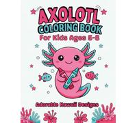 Axolotl Coloring Book for Kids: Adorable Kawaii Designs, Ages 5-8: 40 Big Pages of a Cute Sea Creature's Daily Adventures - A Fun Gift Activity Book for Boys and Girls
