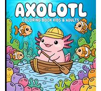 Axolotl Coloring Book For Kids & Adults: The Ultimate Coloring Book for Boys, Girls, and Grown-Ups: 40 Single-Sided Pages of Cute Axolotl scenes