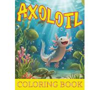 Axolotl Coloring Book: For Kids Aged 4 to 8. Forty Bold And Easy Cute Axolotl And Underwater Friends Pages To Color.