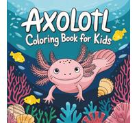 Axolotl Coloring Book for Kids Ages 3-6: Cute & Easy Axolotl Coloring Pages for Toddlers and Preschoolers (Cute & Fun Coloring Books for Kids)