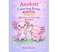 Axolotl Coloring Book for Kids Ages 4-8: 30 Cute Axolotl Designs to Color - Easy Animal Coloring Book for Boys and Girls | Adorable Axolotls for Kids (Cute Animals Coloring Books for Kids Ages 4+)