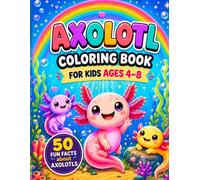 Axolotl Coloring Book for Kids Ages 4-8: 50 Cute Coloring Pages with Fun Facts, Silly Adventures, and Easy Designs for Young Animal Lovers