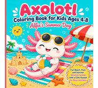 Axolotl Coloring Book for Kids Ages 4-8: Alfie's Summer Day: Fun Beach, Pool, and Summer Vacation Scenes with a Cute Axolotl for Boys and Girls