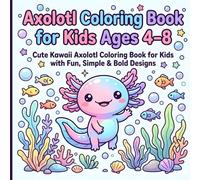 Axolotl Coloring Book for Kids Ages 4-8: Cute Kawaii Axolotl Coloring Book for Kids with Fun, Simple & Bold Designs