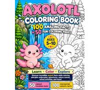 Axolotl Coloring Book for Kids Ages 5-10 50 Fun Coloring Pages and 100 Amazing Axolotl Facts (Coloring Books for Adults and Kids - Ghostlight ... - relaxation through coloring activity book.)