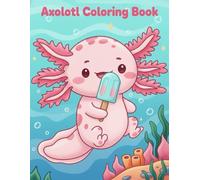 Axolotl Coloring Book For Kids And Adults: 50 Delightful Axolotl and Ocean Friends Coloring Pages for Kids and Adults Who Love Cute and Fun Animals