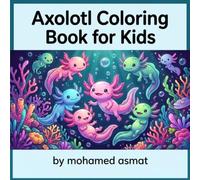 Axolotl Coloring Book for Kids: Cute & Adorable Axolotl Designs for Boys and Girls Ages 4-8