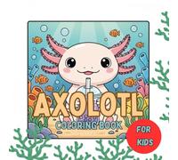 Axolotl Coloring Book for Kids: Cute and Easy Axolotl Coloring Pages for Fun, Learning, and Creativity