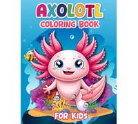 Axolotl Coloring Book for Kids: Cute and Fun Animal Illustrations to Color for Relaxation and Creativity