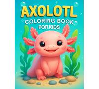 Axolotl Coloring Book for Kids: Cute Axolotl Scenes to Color, Fun Facts, and Real-Life Learning for Kids Ages 4-8