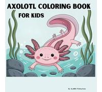 Axolotl Coloring Book For Kids: Fun Facts And Cute Axolotl Stuff For Relaxations And Stress Relief Boys And Girls Simple Bold And Easy Pages Of Axolotl Things