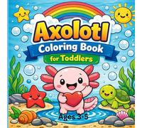 Axolotl Coloring Book for Toddlers Ages 3-5: Simple & Fun Coloring Pages to Build Creativity, Fine Motor Skills & Confidence with 40 Unique images ... Big adventures, Endless creativity.)