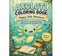Axolotl Coloring Book: Happy Little Adventures: 40 Cute & Cozy Coloring Scenes with Fun Facts for Kids Ages 6-10